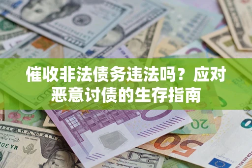 北京催收非法债务违法吗？应对恶意讨债的生存指南