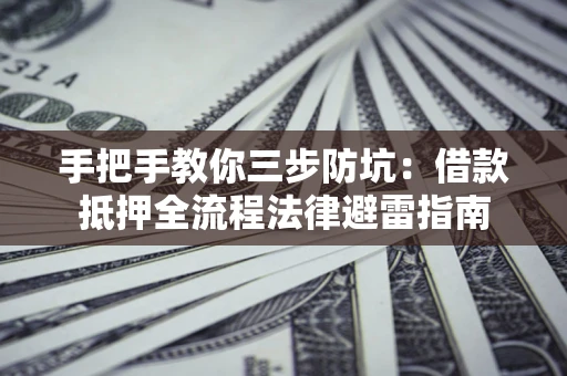 北京手把手教你三步防坑：借款抵押全流程法律避雷指南