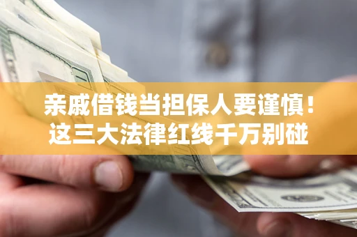 北京亲戚借钱当担保人要谨慎！这三大法律红线千万别碰