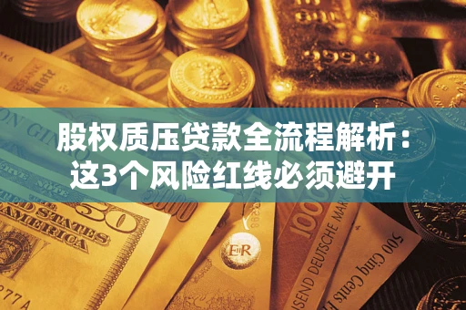 北京股权质压贷款全流程解析：这3个风险红线必须避开