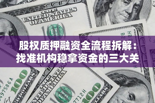北京股权质押融资全流程拆解：找准机构稳拿资金的三大关键