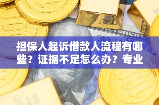 北京担保人起诉借款人流程有哪些？证据不足怎么办？专业律师解答