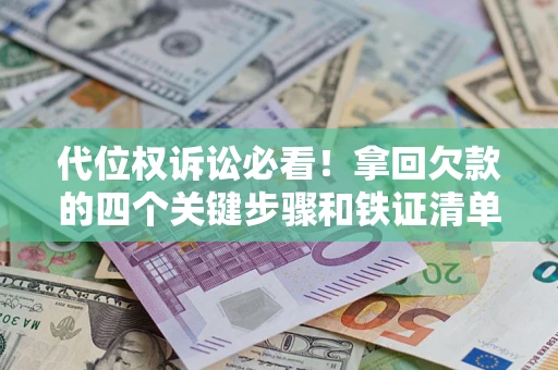 北京代位权诉讼必看!拿回欠款的四个关键步骤和铁证清单 北京代位权诉讼必看!拿回欠款的四个关键步骤和铁证清单