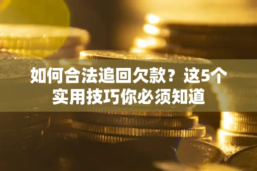 北京如何合法追回欠款？这5个实用技巧你必须知道