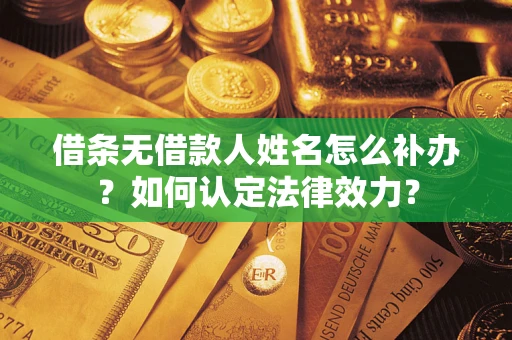 北京借条无借款人姓名怎么补办？如何认定法律效力？