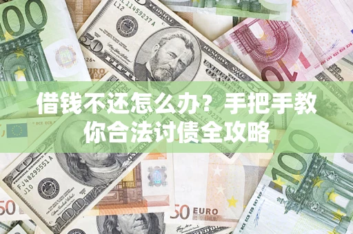 北京借钱不还怎么办？手把手教你合法讨债全攻略