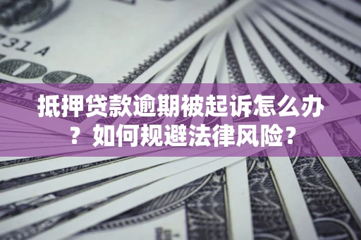 北京抵押贷款逾期被起诉怎么办？如何规避法律风险？