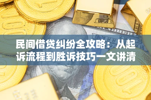 北京民间借贷纠纷全攻略：从起诉流程到胜诉技巧一文讲清