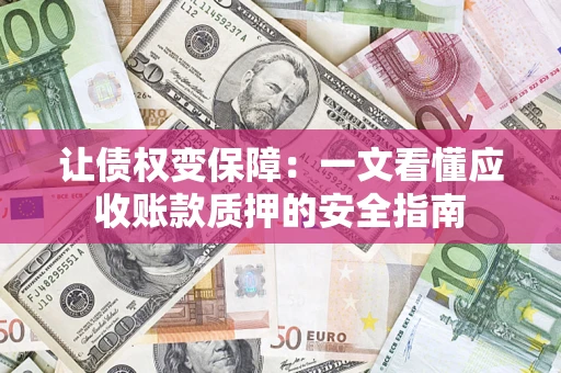 北京让债权变保障：一文看懂应收账款质押的安全指南