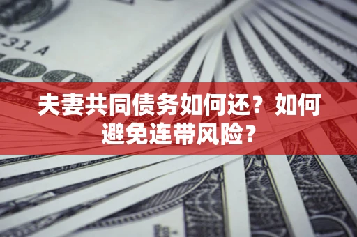 北京夫妻共同债务如何还？如何避免连带风险？