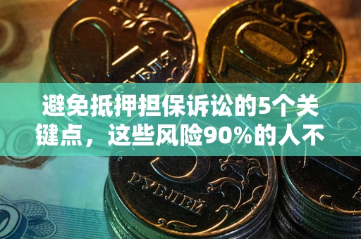 北京避免抵押担保诉讼的5个关键点，这些风险90%的人不知道！