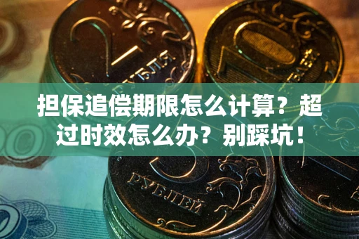 北京担保追偿期限怎么计算？超过时效怎么办？别踩坑！