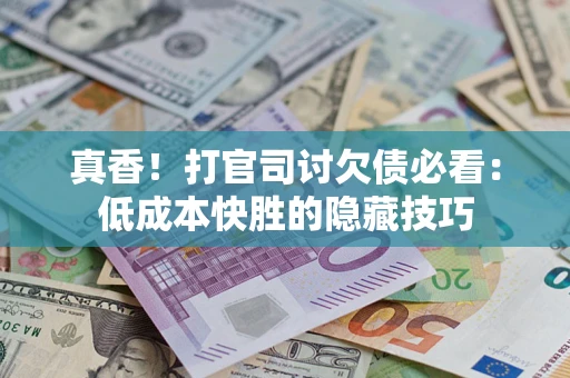 北京真香！打官司讨欠债必看：低成本快胜的隐藏技巧