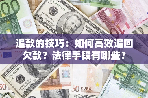 北京追款的技巧：如何高效追回欠款？法律手段有哪些？