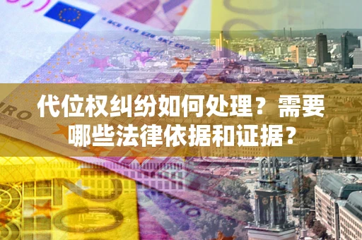 北京代位权纠纷如何处理？需要哪些法律依据和证据？