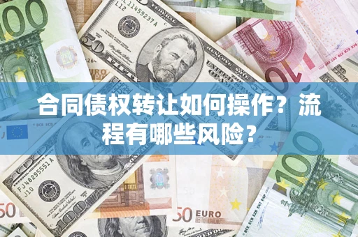 北京合同债权转让如何操作？流程有哪些风险？