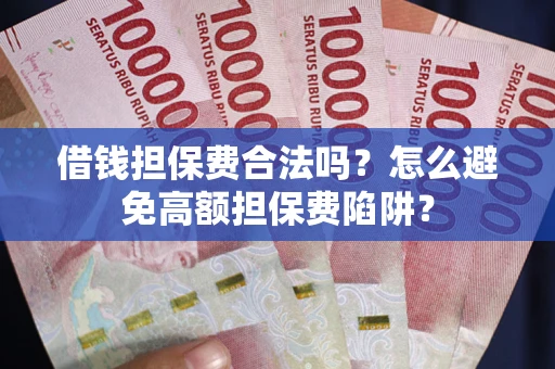 北京借钱担保费合法吗？怎么避免高额担保费陷阱？