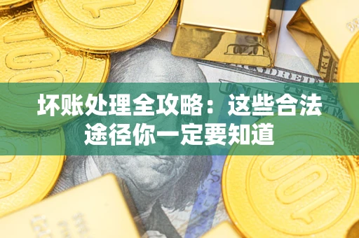 北京坏账处理全攻略：这些合法途径你一定要知道