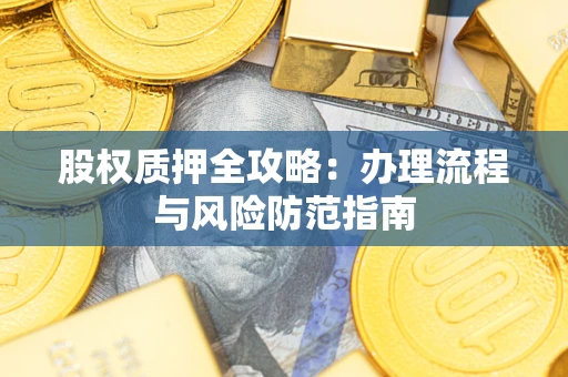 北京股权质押全攻略：办理流程与风险防范指南